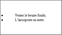 Zone de Texte: Verser le beurre fondu.Lincorporer au reste.