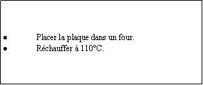 Zone de Texte: Placer la plaque dans un four.Rchauffer  110C.