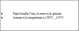 Zone de Texte: Faire bouillir leau, le sucre et le glucose.Amener  la temprature  150C _ 155C.