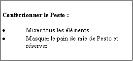 Zone de Texte: Confectionner le Pesto :Mixer tous les lments.Masquer le pain de mie de Pesto et rserver.